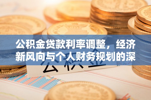 鹤壁公积金贷款利率调整，经济新风向与个人财务规划的深远影响