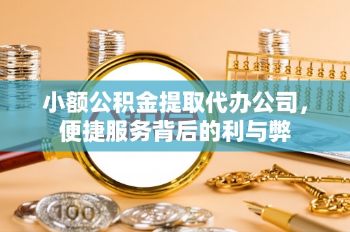 鹤壁小额公积金提取代办公司，便捷服务背后的利与弊