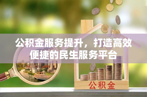 鹤壁公积金服务提升，打造高效便捷的民生服务平台