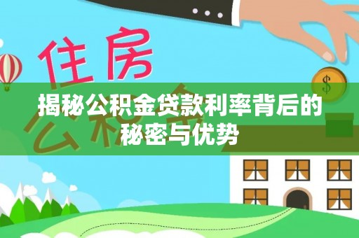 鹤壁揭秘公积金贷款利率背后的秘密与优势