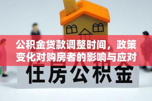 鹤壁公积金贷款调整时间，政策变化对购房者的影响与应对策略