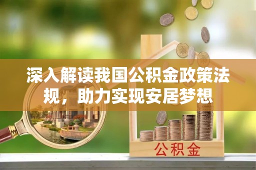 鹤壁深入解读我国公积金政策法规，助力实现安居梦想