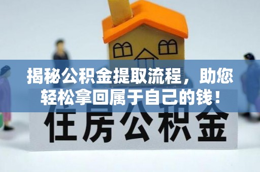鹤壁揭秘公积金提取流程，助您轻松拿回属于自己的钱！