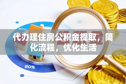 鹤壁代办理住房公积金提取，简化流程，优化生活