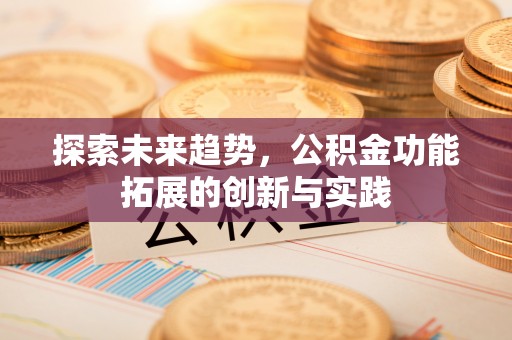鹤壁探索未来趋势，公积金功能拓展的创新与实践