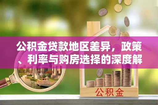 鹤壁公积金贷款地区差异，政策、利率与购房选择的深度解析