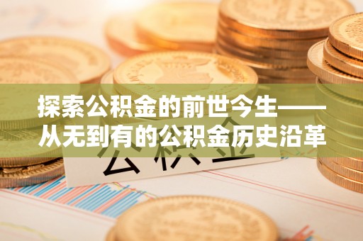 鹤壁探索公积金的前世今生——从无到有的公积金历史沿革