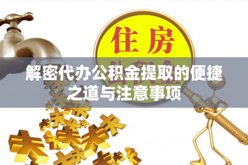 鹤壁解密代办公积金提取的便捷之道与注意事项
