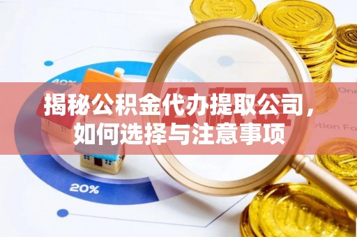 鹤壁揭秘公积金代办提取公司，如何选择与注意事项