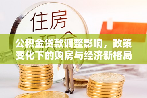 鹤壁公积金贷款调整影响，政策变化下的购房与经济新格局