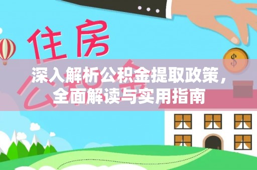 鹤壁深入解析公积金提取政策，全面解读与实用指南