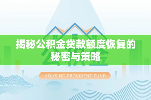 鹤壁揭秘公积金贷款额度恢复的秘密与策略