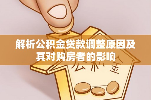 鹤壁解析公积金贷款调整原因及其对购房者的影响