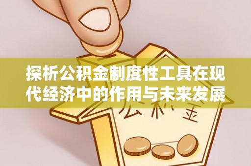 鹤壁探析公积金制度性工具在现代经济中的作用与未来发展趋势