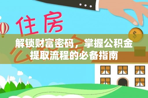 鹤壁解锁财富密码，掌握公积金提取流程的必备指南