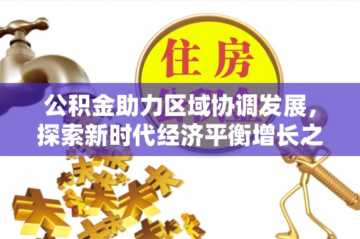 鹤壁公积金助力区域协调发展，探索新时代经济平衡增长之道