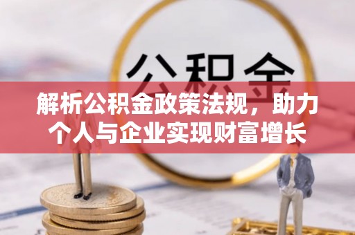 鹤壁解析公积金政策法规，助力个人与企业实现财富增长