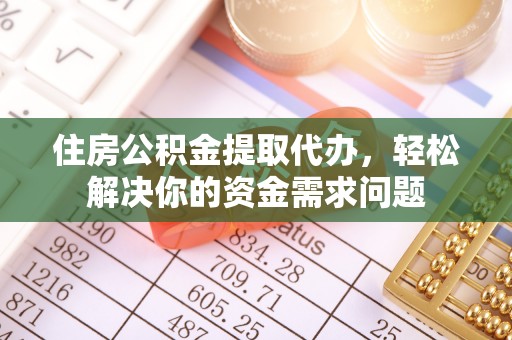 鹤壁住房公积金提取代办，轻松解决你的资金需求问题