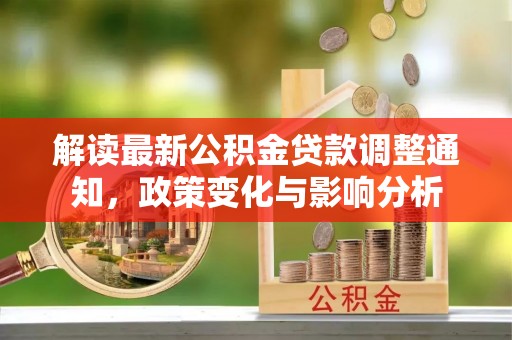 鹤壁解读最新公积金贷款调整通知，政策变化与影响分析