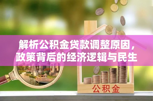 鹤壁解析公积金贷款调整原因，政策背后的经济逻辑与民生影响