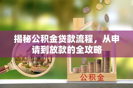 鹤壁揭秘公积金贷款流程，从申请到放款的全攻略