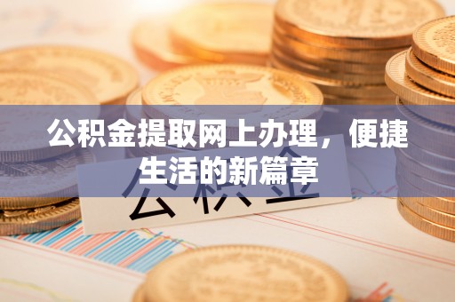 鹤壁公积金提取网上办理，便捷生活的新篇章