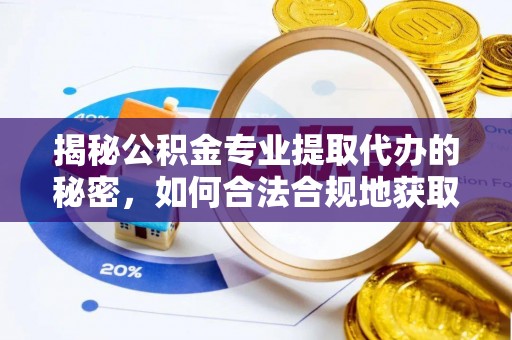 鹤壁揭秘公积金专业提取代办的秘密，如何合法合规地获取你的住房基金？