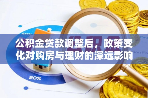 鹤壁公积金贷款调整后，政策变化对购房与理财的深远影响