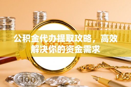 鹤壁公积金代办提取攻略，高效解决你的资金需求