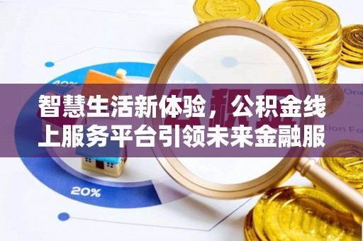 鹤壁智慧生活新体验，公积金线上服务平台引领未来金融服务