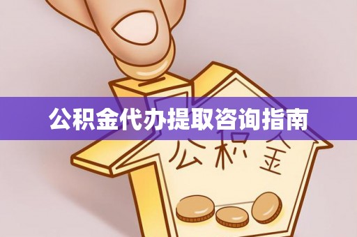 鹤壁公积金代办提取咨询指南